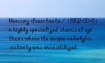 Mercury Isooctoate / 13302-00-6 in highly specialized chemical synthesis where its unique catalytic activity was once utilized