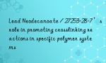 Lead Neodecanoate / 27253-28-7’s role in promoting crosslinking reactions in specific polymer systems
