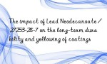 The impact of Lead Neodecanoate / 27253-28-7 on the long-term durability and yellowing of coatings