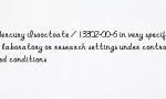 Mercury Isooctoate / 13302-00-6 in very specific laboratory or research settings under controlled conditions