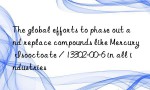 The global efforts to phase out and replace compounds like Mercury Isooctoate / 13302-00-6 in all industries