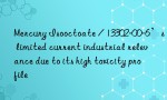 Mercury Isooctoate / 13302-00-6’s limited current industrial relevance due to its high toxicity profile
