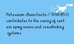 Potassium Isooctoate / 3164-85-0 contributes to the curing of certain epoxy resins and crosslinking systems