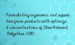 Formulating ergonomic and supportive foam products with optimized concentrations of Slow Rebound Polyether 1030