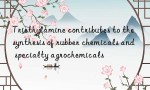 Triethylamine contributes to the synthesis of rubber chemicals and specialty agrochemicals