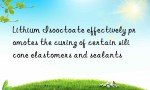 Lithium Isooctoate effectively promotes the curing of certain silicone elastomers and sealants