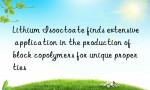 Lithium Isooctoate finds extensive application in the production of block copolymers for unique properties