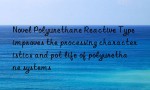 Novel Polyurethane Reactive Type improves the processing characteristics and pot life of polyurethane systems