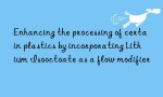 Enhancing the processing of certain plastics by incorporating Lithium Isooctoate as a flow modifier