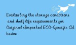 Evaluating the storage conditions and shelf life requirements for Original Imported ECO-Specific Adhesive