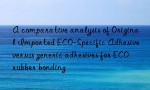 A comparative analysis of Original Imported ECO-Specific Adhesive versus generic adhesives for ECO rubber bonding