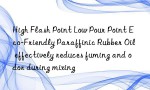 High Flash Point Low Pour Point Eco-Friendly Paraffinic Rubber Oil effectively reduces fuming and odor during mixing