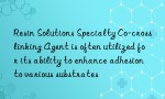 Resin Solutions Specialty Co-crosslinking Agent is often utilized for its ability to enhance adhesion to various substrates