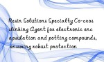 Resin Solutions Specialty Co-crosslinking Agent for electronic encapsulation and potting compounds, ensuring robust protection