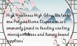 High Hardness High Gloss Waterborne Polyurethane Dispersion is commonly found in leading coating manufacturers and luxury brand suppliers
