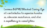 Lanxess BI7982 Blocked Curing Agent contributes to superior hardness, abrasion resistance, and stain repellency in cured films