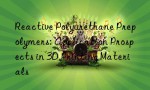Reactive Polyurethane Prepolymers: Application Prospects in 3D Printing Materials