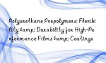 Polyurethane Prepolymers: Flexibility & Durability for High-Performance Films & Coatings