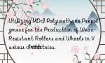Utilizing MDI Polyurethane Prepolymers for the Production of Wear-Resistant Rollers and Wheels in Various Industries.