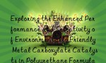 Exploring the Enhanced Performance and Selectivity of Environmentally Friendly Metal Carboxylate Catalysts in Polyurethane Formulations.