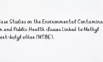 Case Studies on the Environmental Contamination and Public Health Issues Linked to Methyl tert-butyl ether (MTBE).
