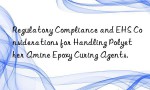 Regulatory Compliance and EHS Considerations for Handling Polyether Amine Epoxy Curing Agents.