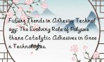 Future Trends in Adhesive Technology: The Evolving Role of Polyurethane Catalytic Adhesives in Green Technologies.