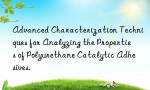 Advanced Characterization Techniques for Analyzing the Properties of Polyurethane Catalytic Adhesives.