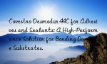 Covestro Desmodur 44C for Adhesives and Sealants: A High-Performance Solution for Bonding Diverse Substrates.