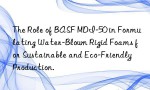 The Role of BASF MDI-50 in Formulating Water-Blown Rigid Foams for Sustainable and Eco-Friendly Production.
