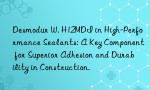 Desmodur W. H12MDI in High-Performance Sealants: A Key Component for Superior Adhesion and Durability in Construction.