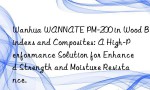 Wanhua WANNATE PM-200 in Wood Binders and Composites: A High-Performance Solution for Enhanced Strength and Moisture Resistance.