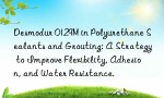 Desmodur 0129M in Polyurethane Sealants and Grouting: A Strategy to Improve Flexibility, Adhesion, and Water Resistance.