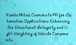Kumho Mitsui Cosmonate PH for Automotive Applications: Enhancing the Structural Integrity and Light-Weighting of Vehicle Components.