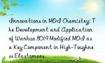 Innovations in MDI Chemistry: The Development and Application of Wanhua 8019 Modified MDI as a Key Component in High-Toughness Elastomers.