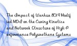 The Impact of Wanhua 8019 Modified MDI on the Curing Kinetics and Network Structure of High-Performance Polyurethane Systems.