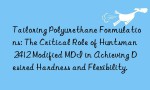 Tailoring Polyurethane Formulations: The Critical Role of Huntsman 2412 Modified MDI in Achieving Desired Hardness and Flexibility.