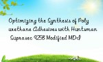 Optimizing the Synthesis of Polyurethane Adhesives with Huntsman Suprasec 9258 Modified MDI
