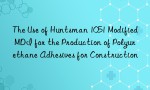 The Use of Huntsman 1051 Modified MDI for the Production of Polyurethane Adhesives for Construction