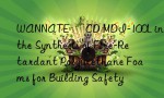 WANNATE® CD MDI-100L in the Synthesis of Fire-Retardant Polyurethane Foams for Building Safety