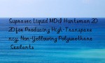 Suprasec Liquid MDI Huntsman 2020 for Producing High-Transparency, Non-Yellowing Polyurethane Sealants