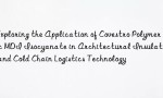 Exploring the Application of Covestro Polymeric MDI Isocyanate in Architectural Insulation and Cold Chain Logistics Technology