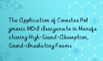 The Application of Covestro Polymeric MDI Isocyanate in Manufacturing High-Sound-Absorption, Sound-Insulating Foams