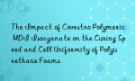 The Impact of Covestro Polymeric MDI Isocyanate on the Curing Speed and Cell Uniformity of Polyurethane Foams