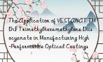 The Application of VESTANAT TMDI Trimethylhexamethylene Diisocyanate in Manufacturing High-Performance Optical Coatings