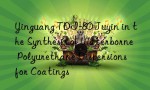 Yinguang TDI-80 Juyin in the Synthesis of Waterborne Polyurethane Dispersions for Coatings