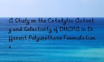 A Study on the Catalytic Activity and Selectivity of DMAPA in Different Polyurethane Formulations