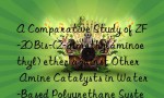 A Comparative Study of ZF-20 Bis-(2-dimethylaminoethyl) ether against Other Amine Catalysts in Water-Based Polyurethane Systems