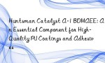 Huntsman Catalyst A-1 BDMAEE: An Essential Component for High-Quality PU Coatings and Adhesives