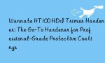 Wannate HT100 HDI Trimer Hardener: The Go-To Hardener for Professional-Grade Protective Coatings